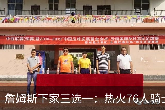 詹姆斯下家三选一：热火76人骑士领跑，湖人八年缘尽
